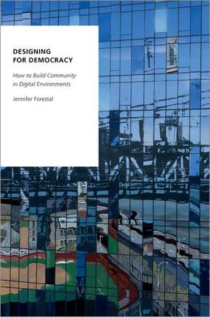 Designing for Democracy: How to Build Community in Digital Environments de Jennifer Forestal