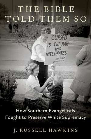 The Bible Told Them So: How Southern Evangelicals Fought to Preserve White Supremacy de J. Russell Hawkins