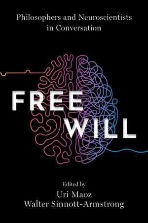 Free Will: Philosophers and Neuroscientists in Conversation de Uri Maoz