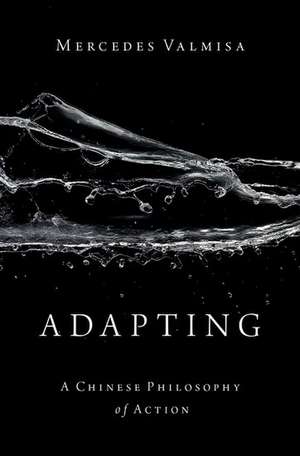 Adapting: A Chinese Philosophy of Action de Mercedes Valmisa