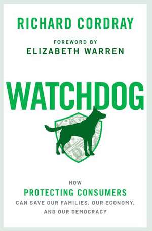 Watchdog: How Protecting Consumers Can Save Our Families, Our Economy, and Our Democracy de Richard Cordray