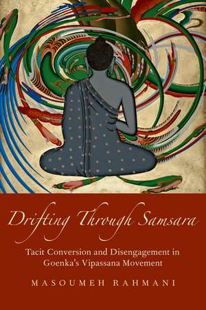 Drifting through Samsara: Tacit Conversion and Disengagement in Goenka's Vipassana Movement de Masoumeh Rahmani