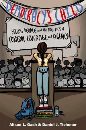 Democracy's Child: Young People and the Politics of Control, Leverage, and Agency de Alison L. Gash