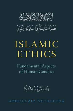 Islamic Ethics: Fundamental Aspects of Human Conduct de Abdulaziz Sachedina