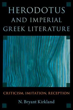 Herodotus and Imperial Greek Literature: Criticism, Imitation, Reception de N. Bryant Kirkland