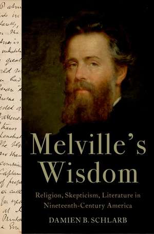 Melville's Wisdom: Religion, Skepticism, and Literature in Nineteenth-Century America de Damien B. Schlarb