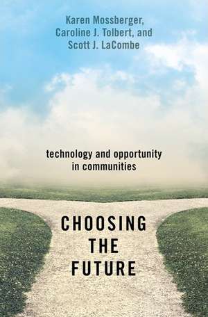 Choosing the Future: Technology and Opportunity in Communities de Karen Mossberger