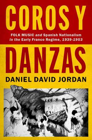 Coros y Danzas: Folk Music and Spanish Nationalism in the Early Franco Regime (1939-1953) de Daniel David Jordan