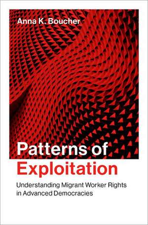 Patterns of Exploitation: Understanding Migrant Worker Rights in Advanced Democracies de Anna K. Boucher