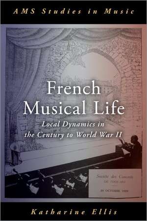 French Musical Life: Local Dynamics in the Century to World War II de Katharine Ellis