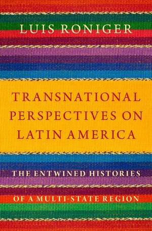 Transnational Perspectives on Latin America: The Entwined Histories of a Multi-State Region de Luis Roniger