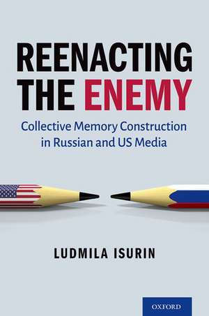 Reenacting the Enemy: Collective Memory Construction in Russian and US Media de Ludmila Isurin