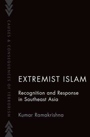 Extremist Islam: Recognition and Response in Southeast Asia de Kumar Ramakrishna