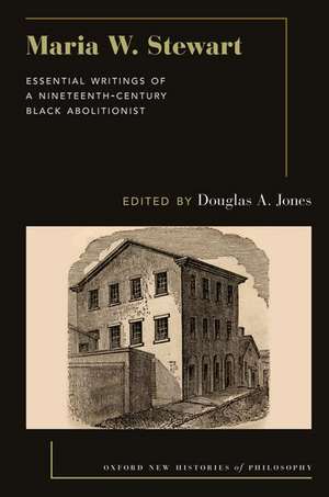 Maria W. Stewart: Essential Writings of a 19th Century Black Abolitionist de Douglas A. Jones