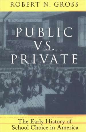 Public vs. Private: The Early History of School Choice in America: The Early History of School Choice in America de Robert N. Gross