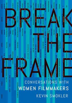 Break the Frame: Conversations with Women Filmmakers de Kevin Smokler