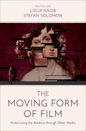 The Moving Form of Film: Historicising the Medium through Other Media de Lúcia Nagib