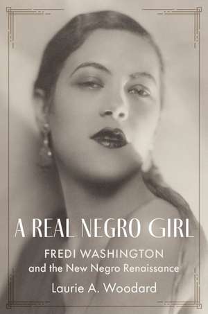 A Real Negro Girl: Fredi Washington and the New Negro Renaissance de Laurie A. Woodard