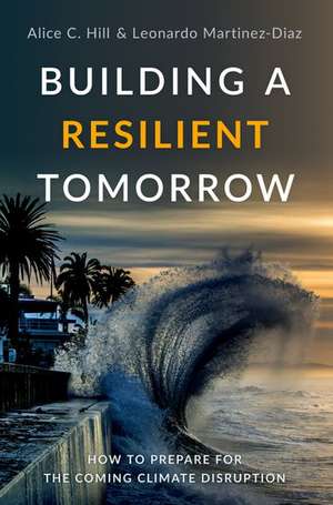 Building a Resilient Tomorrow: How to Prepare for the Coming Climate Disruption de Alice C. Hill