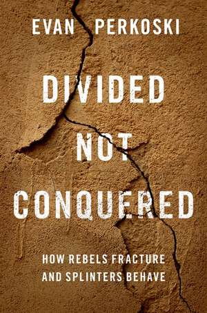 Divided Not Conquered: How Rebels Fracture and Splinters Behave de Evan Perkoski