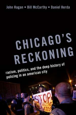 Chicago's Reckoning: Racism, Politics, and the Deep History of Policing in an American City de John Hagan