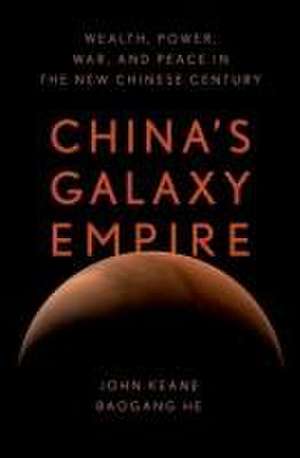 China's Galaxy Empire: Wealth, Power, War, and Peace in the New Chinese Century de John Keane