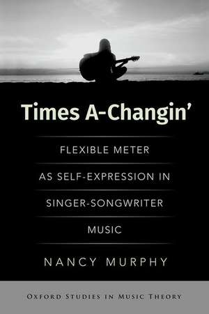 Times A-Changin': Flexible Meter as Self-Expression in Singer-Songwriter Music de Nancy Murphy