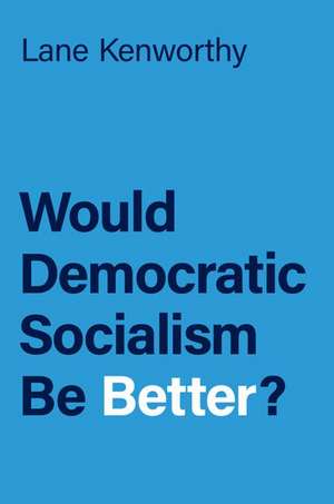 Would Democratic Socialism Be Better? de Lane Kenworthy