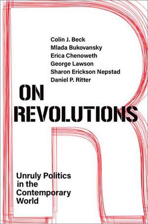 On Revolutions: Unruly Politics in the Contemporary World de Colin J. Beck