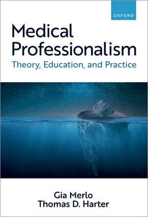 Medical Professionalism: Theory, Education, and Practice de Gia Merlo