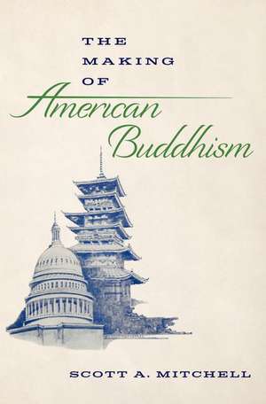 The Making of American Buddhism de Scott A. Mitchell