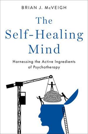 The Self-Healing Mind: Harnessing the Active Ingredients of Psychotherapy de Brian J. McVeigh