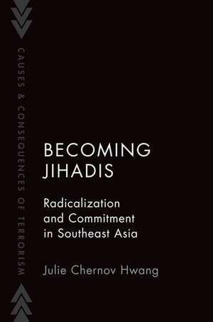 Becoming Jihadis: Radicalization and Commitment in Southeast Asia de Julie Chernov Hwang