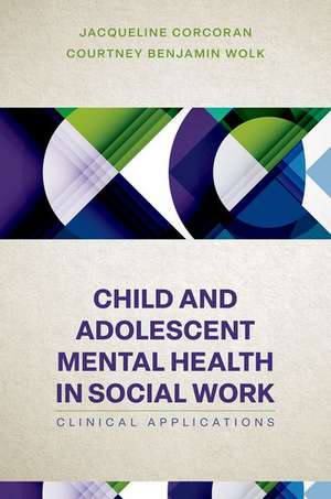 Child and Adolescent Mental Health in Social Work: Clinical Applications de Jacqueline Corcoran