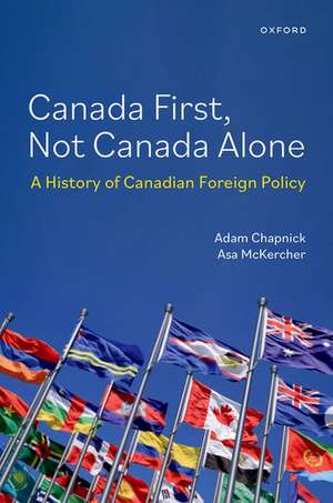 Canada First, Not Canada Alone: A History of Canadian Foreign Policy de Adam Chapnick