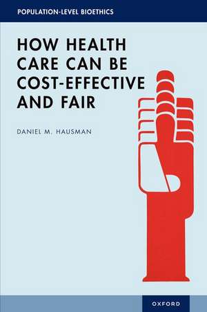 How Health Care Can Be Cost-Effective and Fair de Daniel M. Hausman