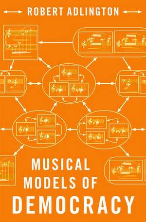 Musical Models of Democracy de Robert Adlington