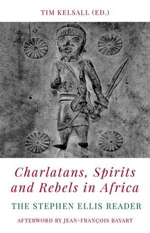 Charlatans, Spirits and Rebels in Africa de Tim Kelsall