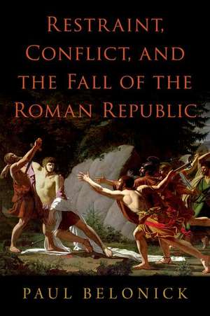 Restraint, Conflict, and the Fall of the Roman Republic de Paul Belonick