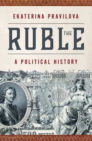 The Ruble: A Political History de Ekaterina Pravilova