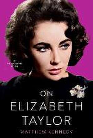 On Elizabeth Taylor: An Opinionated Guide de Matthew Kennedy