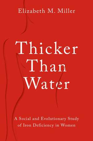 Thicker Than Water: A Social and Evolutionary Study of Iron Deficiency in Women de Elizabeth M. Miller