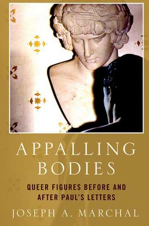 Appalling Bodies: Queer Figures Before and After Paul's Letters de Joseph A. Marchal