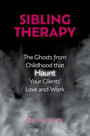 Sibling Therapy: The Ghosts from Childhood that Haunt Your Clients' Love and Work de Karen Gail Lewis