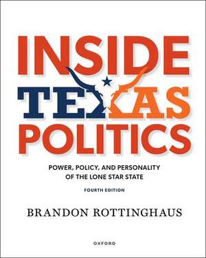 Inside Texas Politics: Power, Policy, and Personality in the Lone Star State de Brandon Rottinghaus