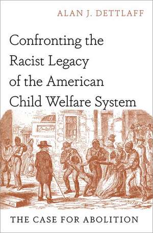 Confronting the Racist Legacy of the American Child Welfare System: The Case for Abolition de Alan J. Dettlaff