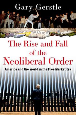 The Rise and Fall of the Neoliberal Order: America and the World in the Free Market Era de Gary Gerstle