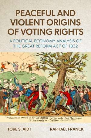 Peaceful and Violent Origins of Voting Rights: A Political Economy Analysis of the Great Reform Act of 1832 de Toke S. Aidt