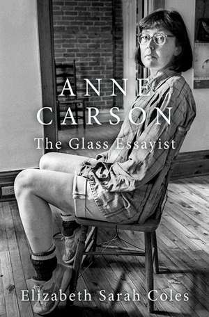 Anne Carson: The Glass Essayist de Elizabeth Sarah Coles