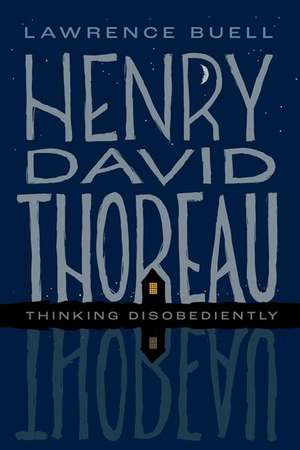 Henry David Thoreau: Thinking Disobediently de Lawrence Buell